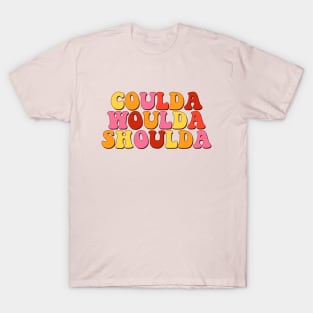 Coulda Woulda Shoulda T-Shirt